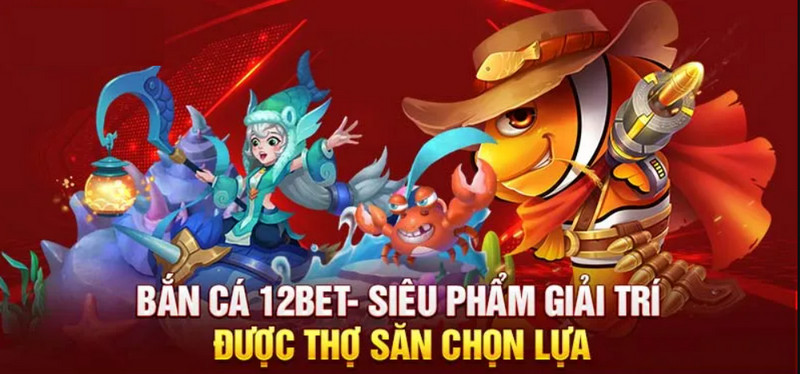 Bắn Cá Online 12bet Sảnh Cá Cược Săn Thưởng Hấp Dẫn 2024