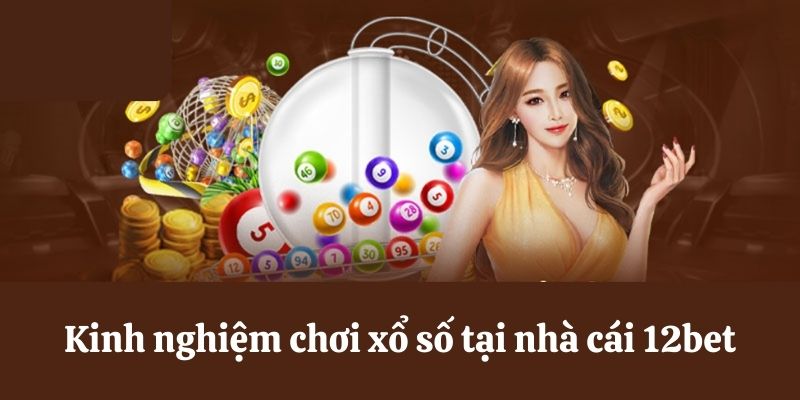 Hướng dẫn tham gia chơi xổ số tại 12bet đơn giản 