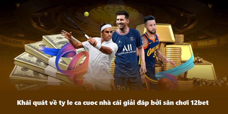 Khái quát về ty le ca cuoc nhà cái giải đáp bởi sân chơi 12bet